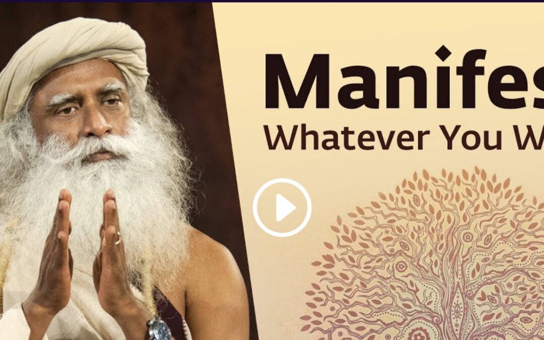 Sadhguru On How to Manifest What You Really Want